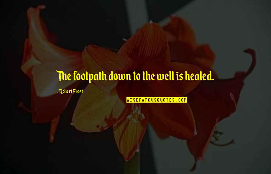 Best Footpaths Quotes By Robert Frost: The footpath down to the well is healed.
