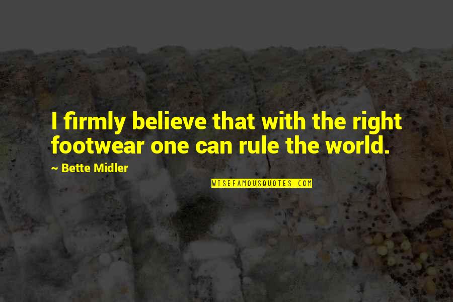 Best Footwear Quotes By Bette Midler: I firmly believe that with the right footwear