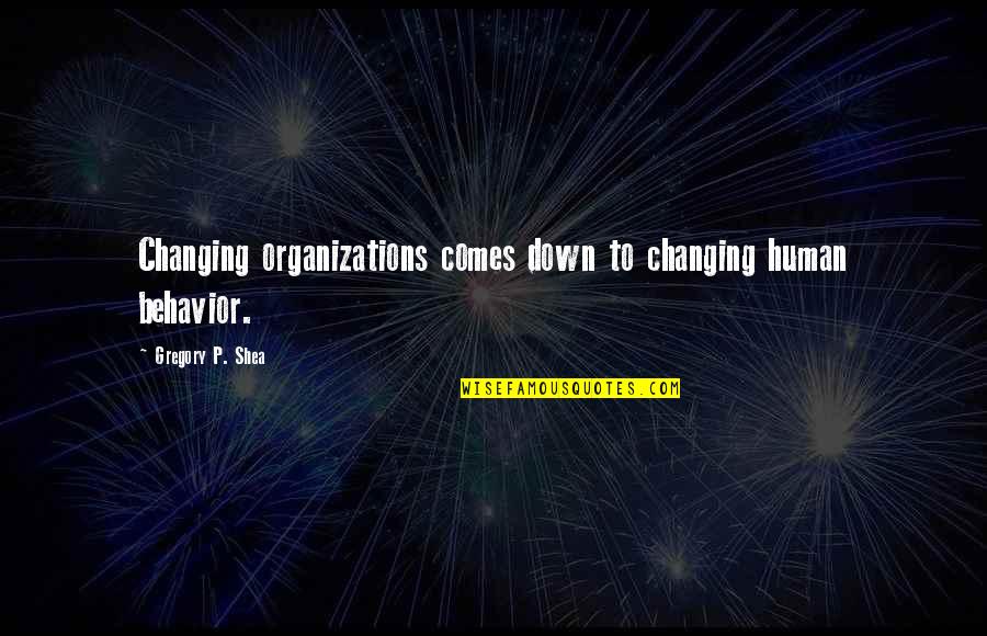 Best Footwear Quotes By Gregory P. Shea: Changing organizations comes down to changing human behavior.