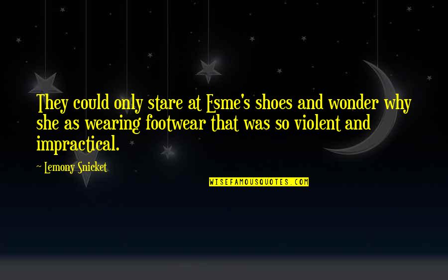 Best Footwear Quotes By Lemony Snicket: They could only stare at Esme's shoes and