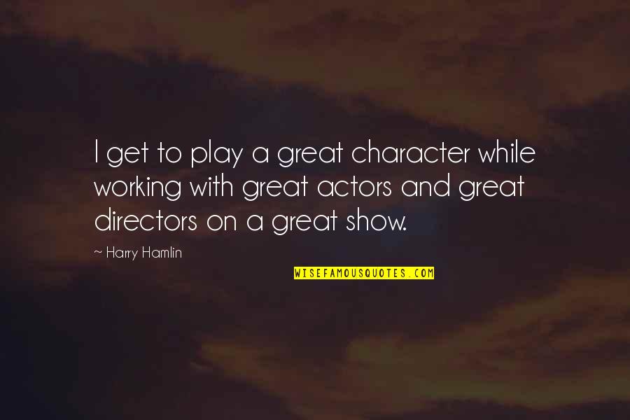 Best For Both Of Us Quotes By Harry Hamlin: I get to play a great character while
