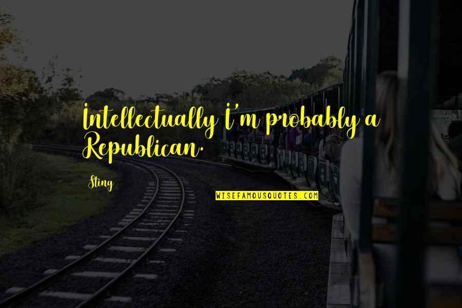 Best For Both Of Us Quotes By Sting: Intellectually I'm probably a Republican.