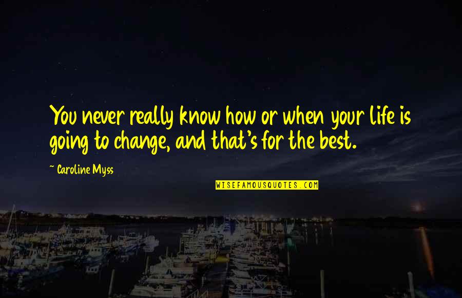 Best For Life Quotes By Caroline Myss: You never really know how or when your