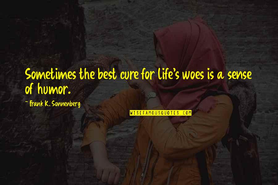 Best For Life Quotes By Frank K. Sonnenberg: Sometimes the best cure for life's woes is