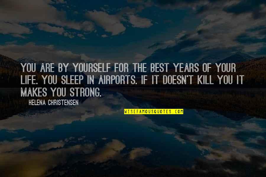 Best For Life Quotes By Helena Christensen: You are by yourself for the best years