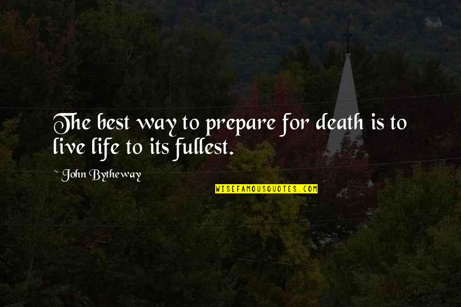 Best For Life Quotes By John Bytheway: The best way to prepare for death is