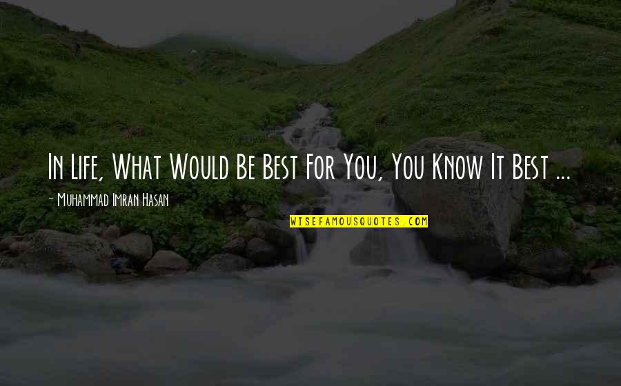 Best For Life Quotes By Muhammad Imran Hasan: In Life, What Would Be Best For You,