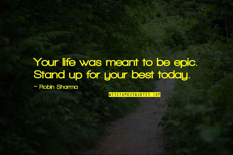 Best For Life Quotes By Robin Sharma: Your life was meant to be epic. Stand