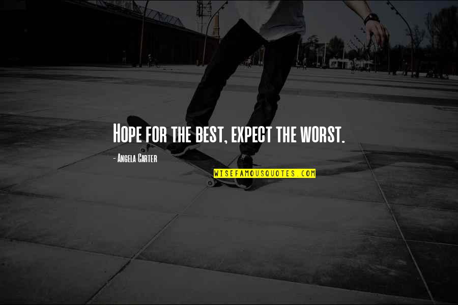Best For Quotes By Angela Carter: Hope for the best, expect the worst.