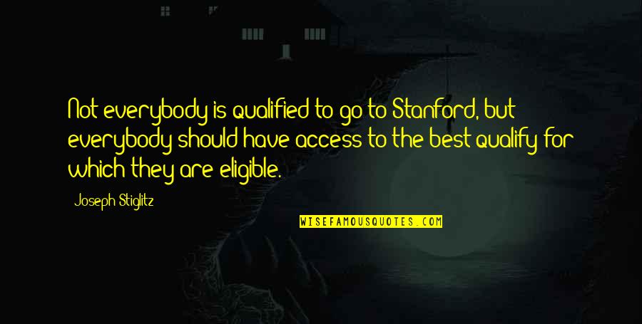 Best For Quotes By Joseph Stiglitz: Not everybody is qualified to go to Stanford,