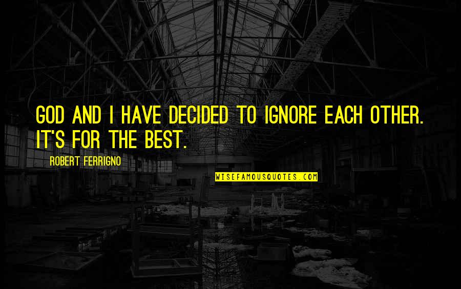Best For Quotes By Robert Ferrigno: God and I have decided to ignore each