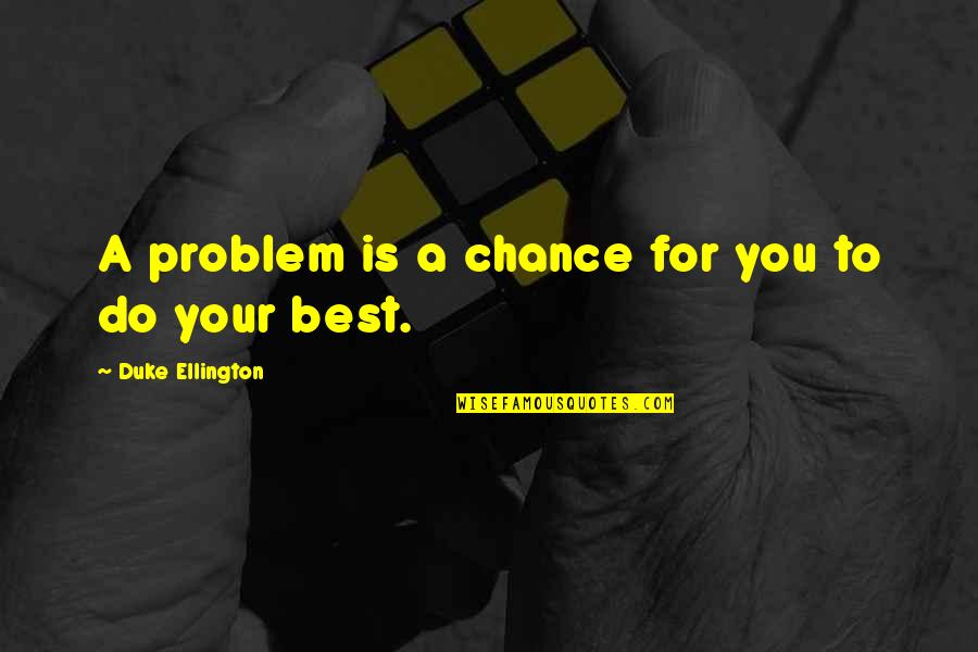 Best For You Quotes By Duke Ellington: A problem is a chance for you to Best For You Quotes By Duke Ellington: A problem is a chance for you to