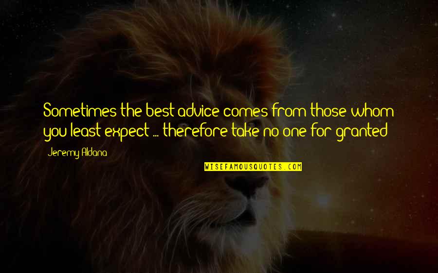 Best For You Quotes By Jeremy Aldana: Sometimes the best advice comes from those whom Best For You Quotes By Jeremy Aldana: Sometimes the best advice comes from those whom