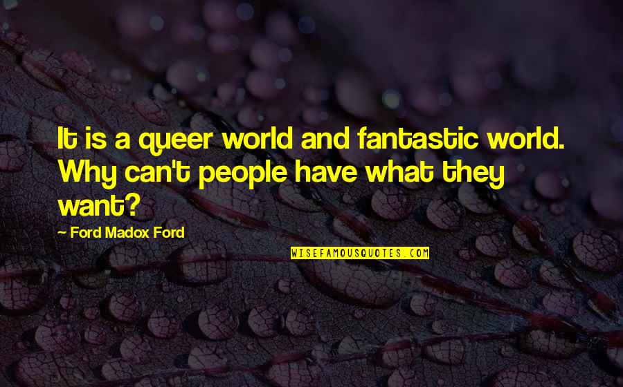 Best Ford Madox Ford Quotes By Ford Madox Ford: It is a queer world and fantastic world.