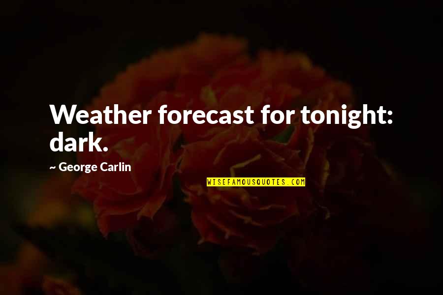 Best Forecast Quotes By George Carlin: Weather forecast for tonight: dark.