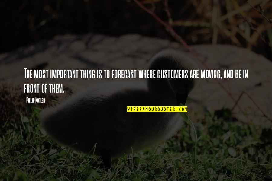 Best Forecast Quotes By Philip Kotler: The most important thing is to forecast where
