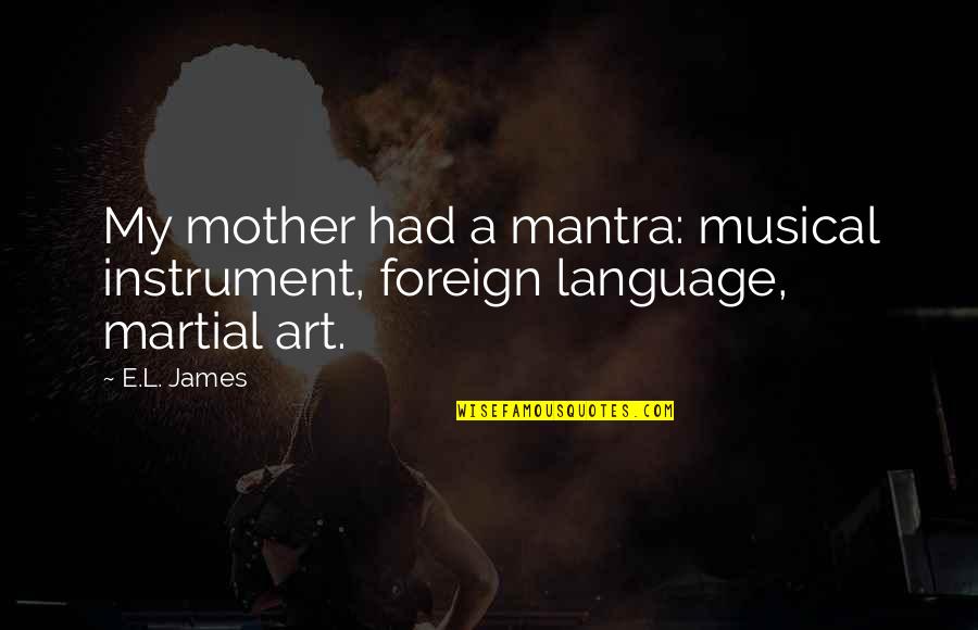 Best Foreign Language Quotes By E.L. James: My mother had a mantra: musical instrument, foreign