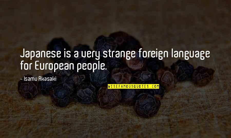 Best Foreign Language Quotes By Isamu Akasaki: Japanese is a very strange foreign language for
