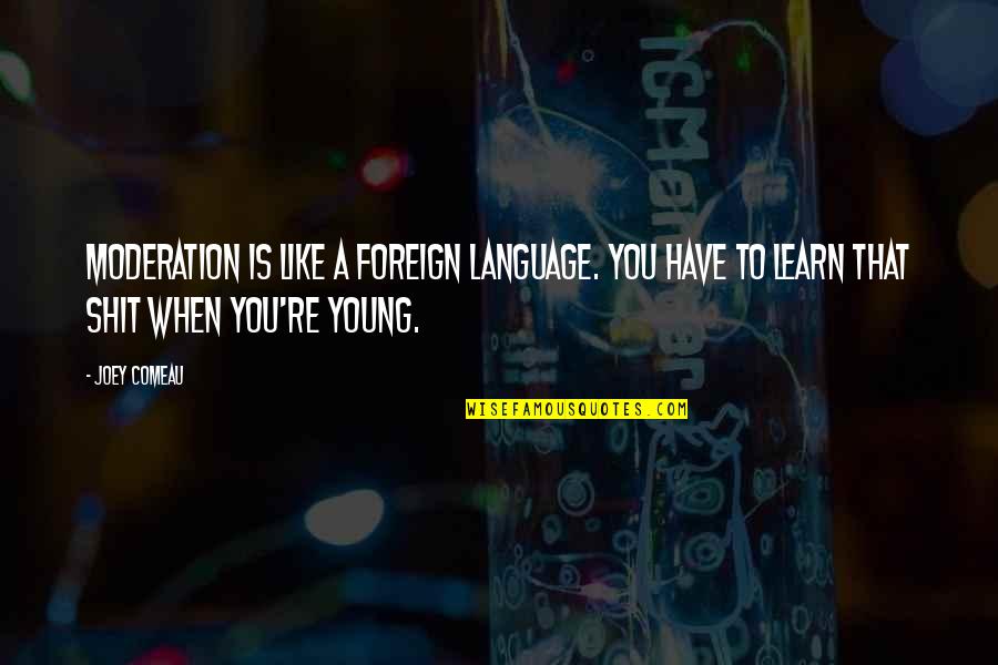 Best Foreign Language Quotes By Joey Comeau: Moderation is like a foreign language. You have