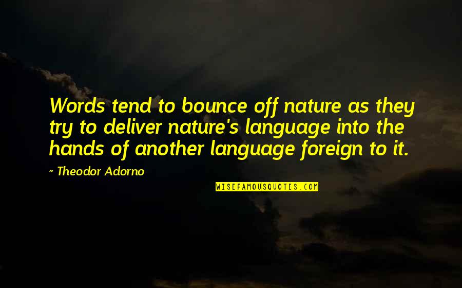 Best Foreign Language Quotes By Theodor Adorno: Words tend to bounce off nature as they