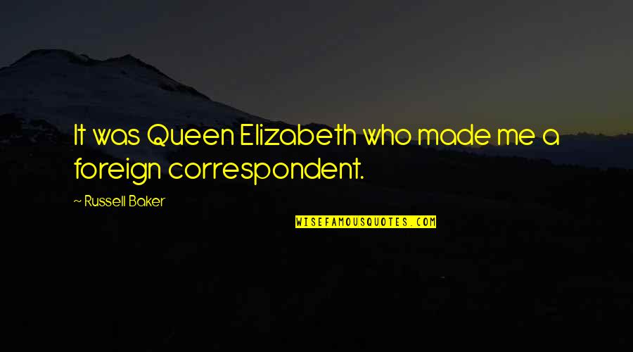 Best Foreign Quotes By Russell Baker: It was Queen Elizabeth who made me a