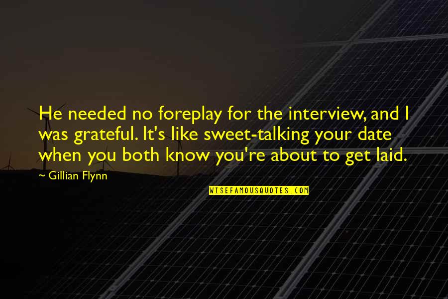 Best Foreplay Quotes By Gillian Flynn: He needed no foreplay for the interview, and