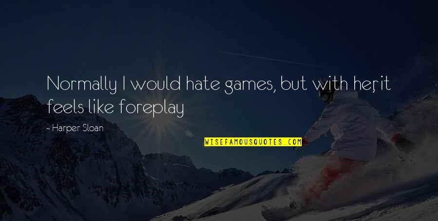 Best Foreplay Quotes By Harper Sloan: Normally I would hate games, but with her,