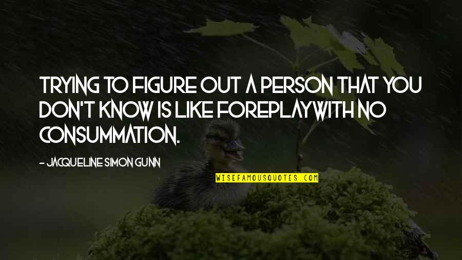 Best Foreplay Quotes By Jacqueline Simon Gunn: Trying to figure out a person that you