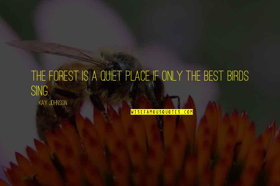 Best Forest Quotes By Kay Johnson: The forest is a quiet place if only