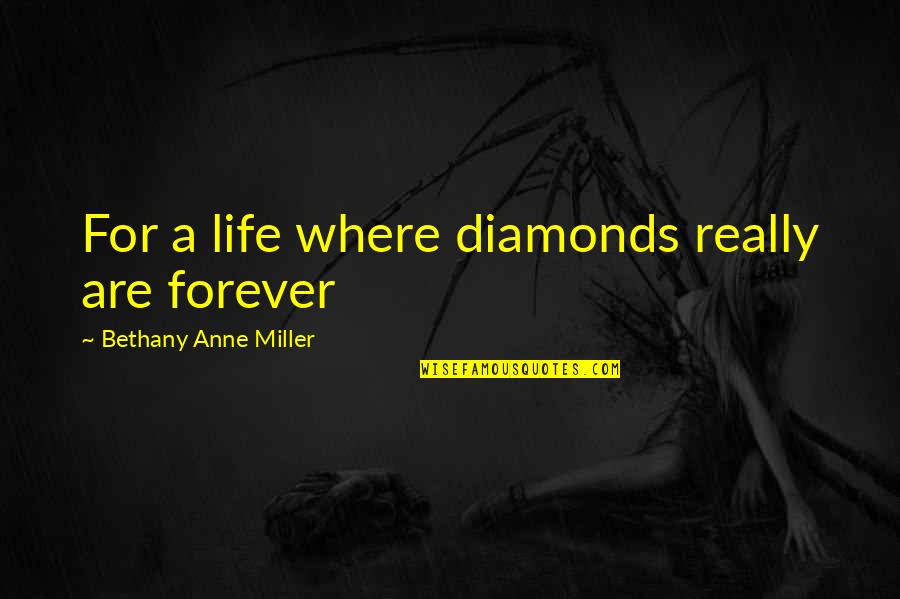 Best Forever Quotes By Bethany Anne Miller: For a life where diamonds really are forever