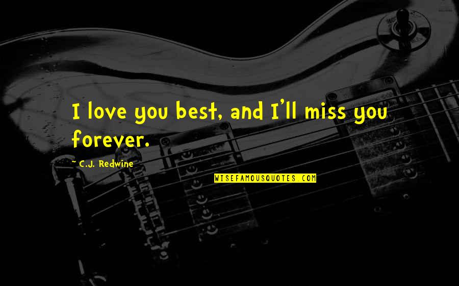 Best Forever Quotes By C.J. Redwine: I love you best, and I'll miss you