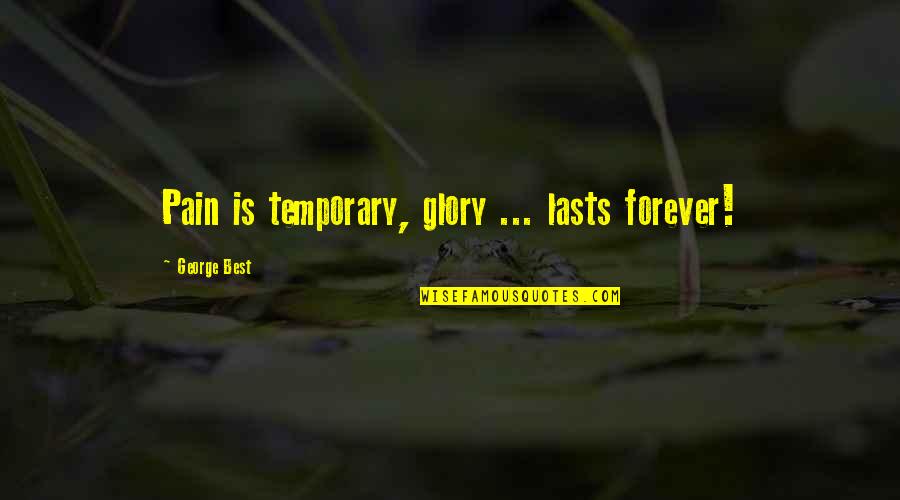 Best Forever Quotes By George Best: Pain is temporary, glory ... lasts forever!