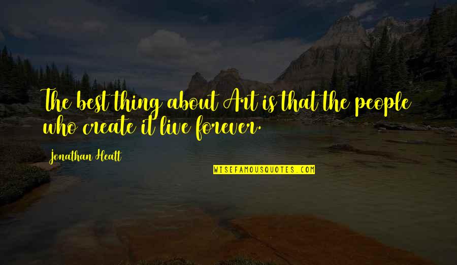 Best Forever Quotes By Jonathan Heatt: The best thing about Art is that the