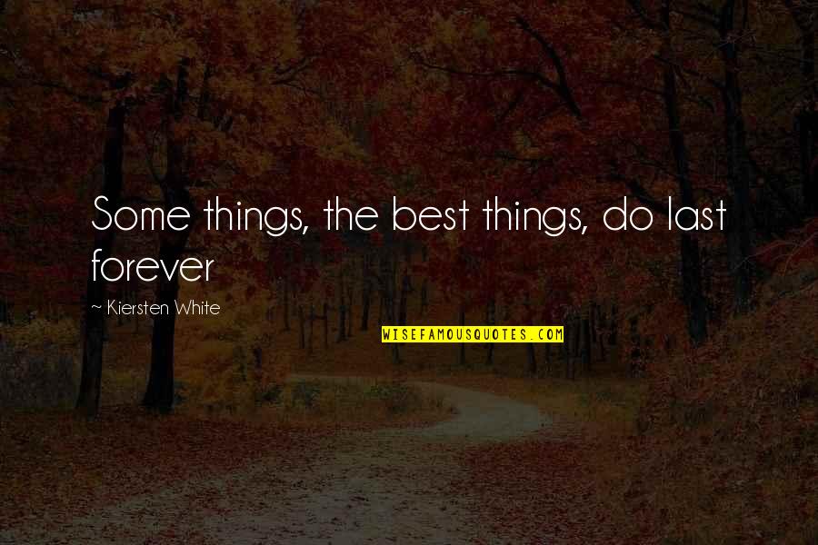 Best Forever Quotes By Kiersten White: Some things, the best things, do last forever