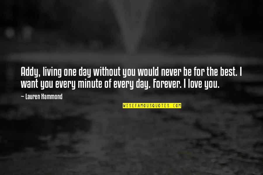 Best Forever Quotes By Lauren Hammond: Addy, living one day without you would never