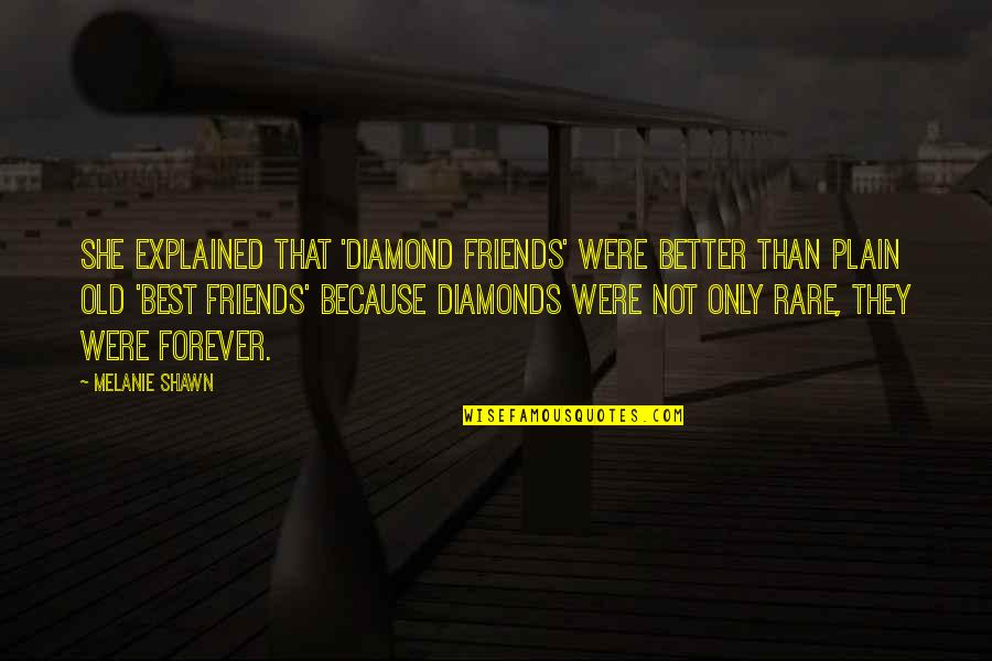 Best Forever Quotes By Melanie Shawn: She explained that 'diamond friends' were better than