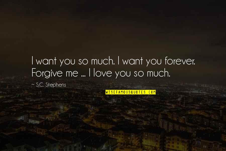 Best Forgive Me Quotes By S.C. Stephens: I want you so much. I want you
