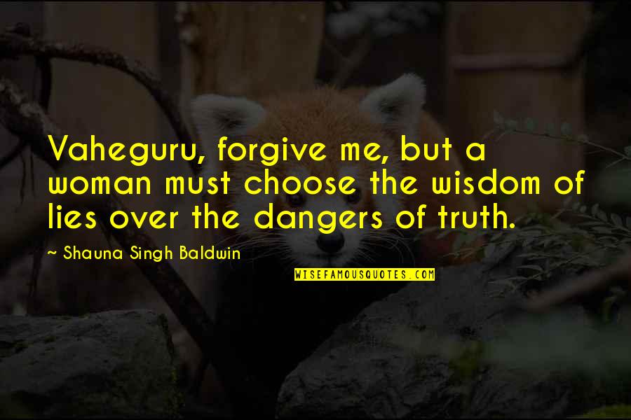 Best Forgive Me Quotes By Shauna Singh Baldwin: Vaheguru, forgive me, but a woman must choose