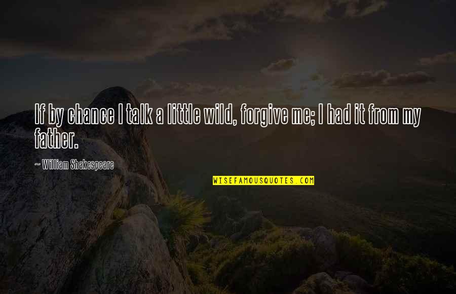 Best Forgive Me Quotes By William Shakespeare: If by chance I talk a little wild,