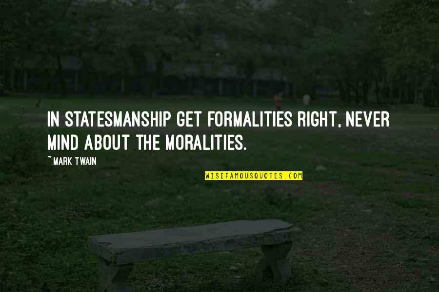 Best Formalities Quotes By Mark Twain: In statesmanship get formalities right, never mind about