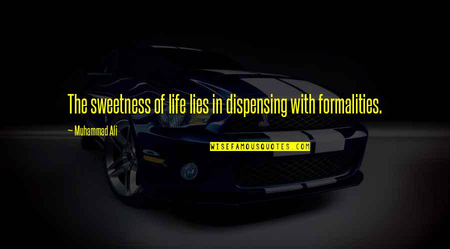 Best Formalities Quotes By Muhammad Ali: The sweetness of life lies in dispensing with