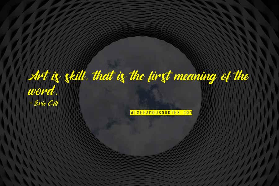 Best Forrest Gump Love Quotes By Eric Gill: Art is skill, that is the first meaning