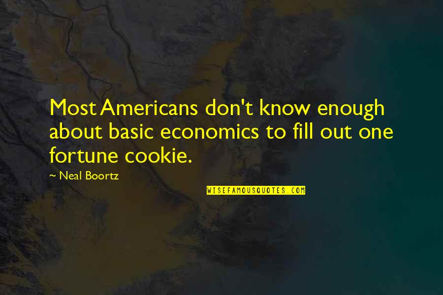 Best Fortune Cookie Quotes By Neal Boortz: Most Americans don't know enough about basic economics Best Fortune Cookie Quotes By Neal Boortz: Most Americans don't know enough about basic economics