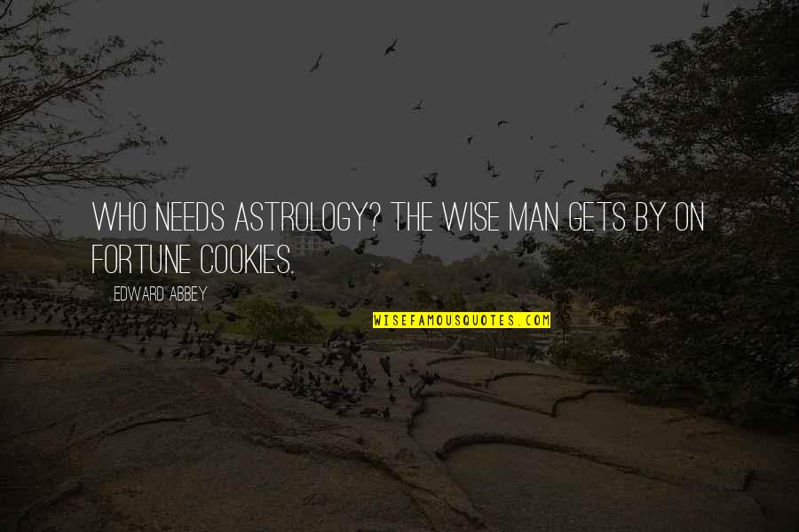 Best Fortune Cookies Quotes By Edward Abbey: Who needs astrology? The wise man gets by