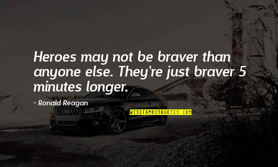 Best Fortune Cookies Quotes By Ronald Reagan: Heroes may not be braver than anyone else.