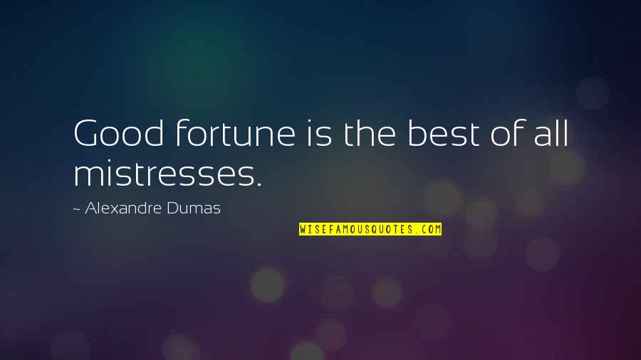 Best Fortune Quotes By Alexandre Dumas: Good fortune is the best of all mistresses.