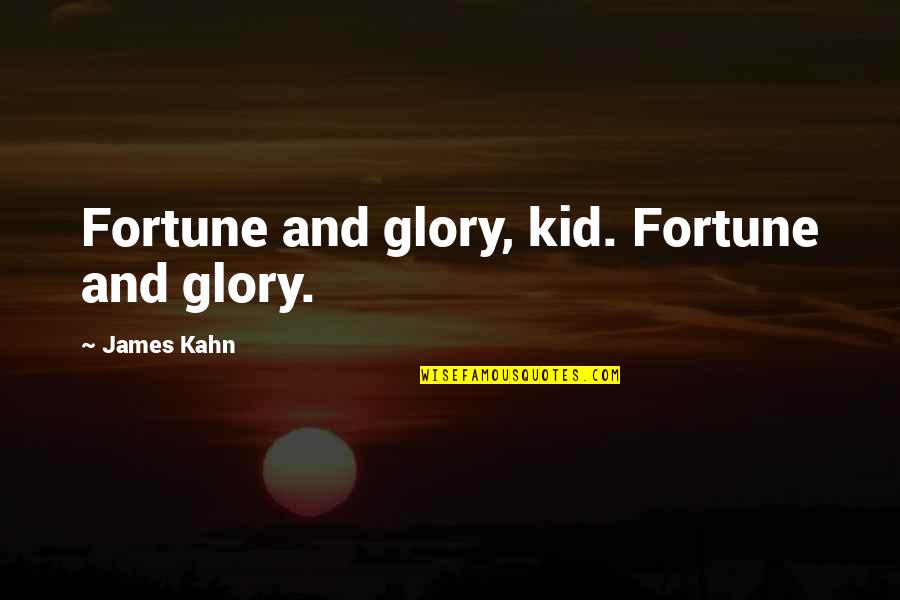 Best Fortune Quotes By James Kahn: Fortune and glory, kid. Fortune and glory.