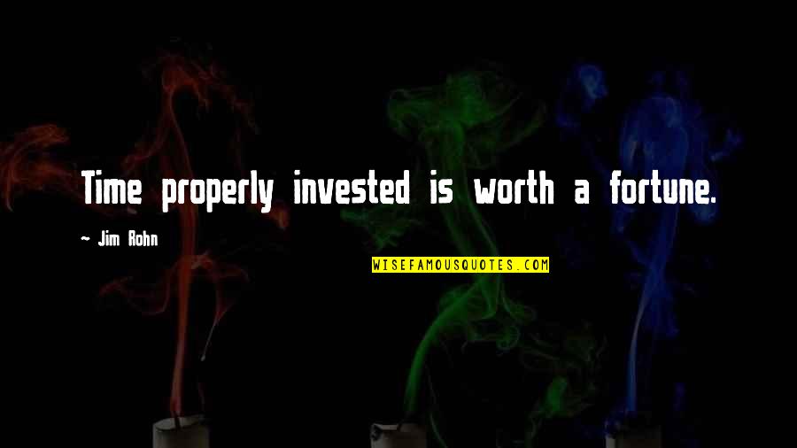 Best Fortune Quotes By Jim Rohn: Time properly invested is worth a fortune.