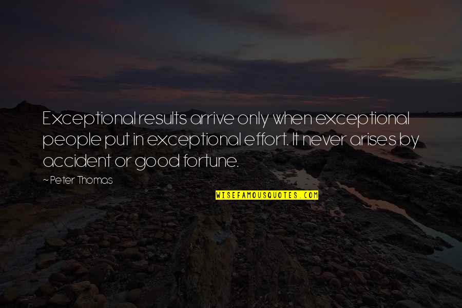 Best Fortune Quotes By Peter Thomas: Exceptional results arrive only when exceptional people put