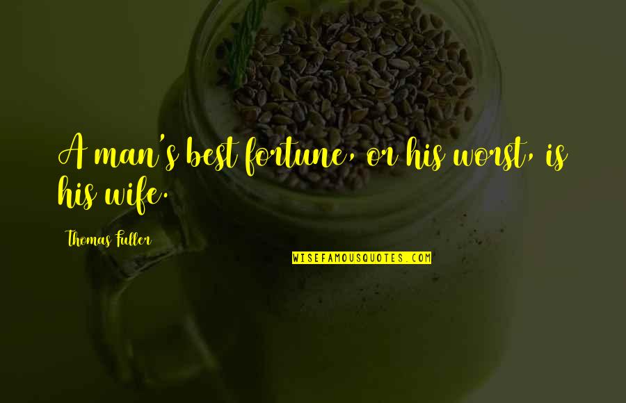 Best Fortune Quotes By Thomas Fuller: A man's best fortune, or his worst, is